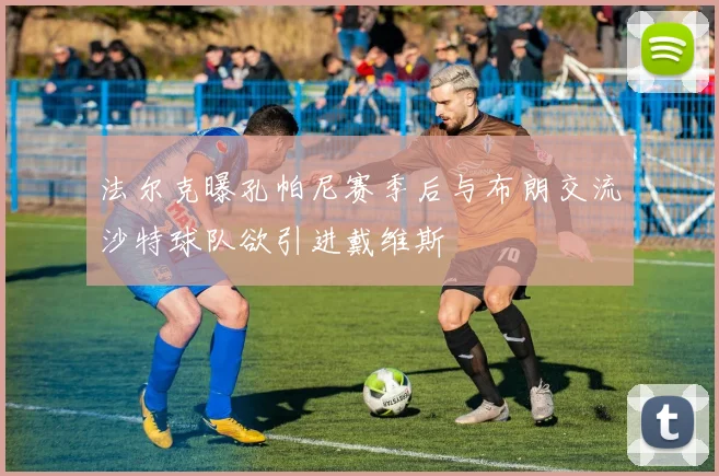 法尔克曝孔帕尼赛季后与布朗交流沙特球队欲引进戴维斯