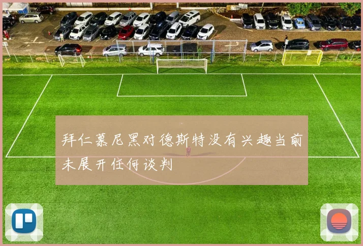 拜仁慕尼黑对德斯特没有兴趣当前未展开任何谈判
